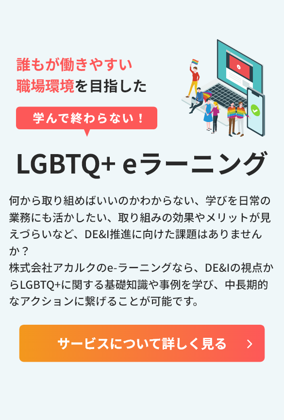 誰もが働きやすい職場環境を目指した、学んで終わらない！LGBTQ+ eラーニング。何から取り組めばいいのかわからない、学びを日常の業務にも活かしたい、取り組みの効果やメリットが見えづらいなど、DEI推進に向けた課題はありませんか？株式会社アカルクのe-ラーニングなら、DEIの視点からLGBTQ+に関する基礎知識や事例を学び、中長期的なアクションに繋げることが可能です。タップして詳細を見る。